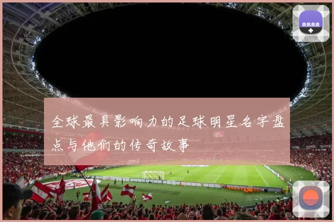 全球最具影响力的足球明星名字盘点与他们的传奇故事