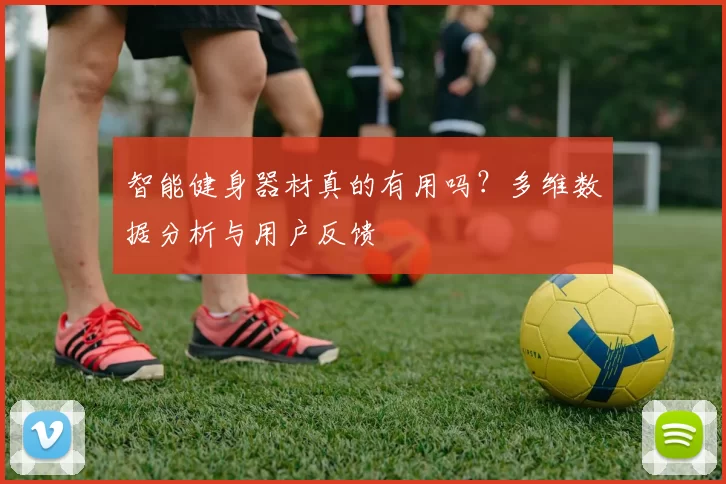 智能健身器材真的有用吗？多维数据分析与用户反馈