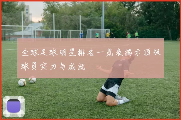 全球足球明星排名一览表揭示顶级球员实力与成就