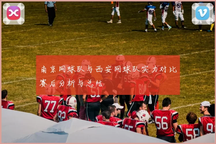 南京网球队与西安网球队实力对比赛后分析与总结