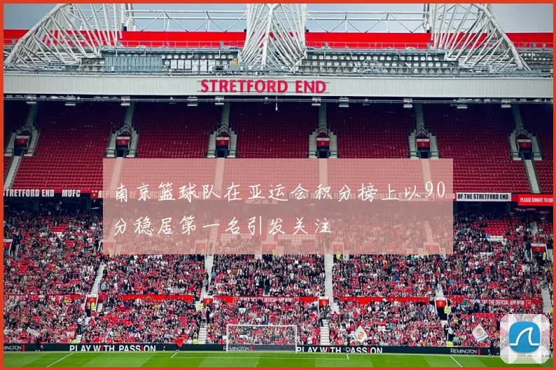 南京篮球队在亚运会积分榜上以90分稳居第一名引发关注