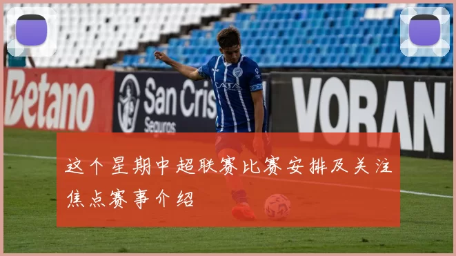 这个星期中超联赛比赛安排及关注焦点赛事介绍
