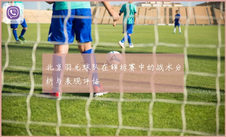 北京羽毛球队在锦标赛中的战术分析与表现评估